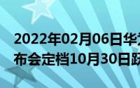 2022年02月06日华为Mate40系列中国区发布会定档10月30日跃见非凡