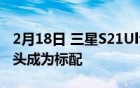 2月18日 三星S21Ultra渲染图曝光 屏下摄像头成为标配