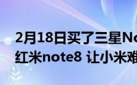 2月18日买了三星Note20 Ultra当礼物送给红米note8 让小米难受