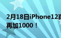 2月18日iPhone12真的便宜吗？你可能还要再加1000！