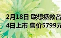 2月18日 联想拯救者电竞手机顶配版将于9月4日上市 售价5799元