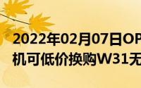 2022年02月07日OPPO推高考专属福利！购机可低价换购W31无线耳机