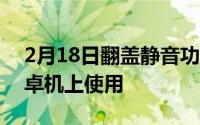 2月18日翻盖静音功能将崛起 或将在更多安卓机上使用