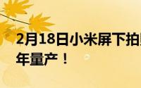 2月18日小米屏下拍照手机曝光:是全面屏 明年量产！