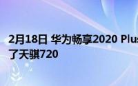 2月18日 华为畅享2020 Plus的外观和配置 曝光最全的:配备了天骐720