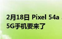 2月18日 Pixel 54a 5G版发布时间曝光 谷歌5G手机要来了