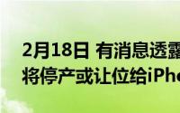 2月18日 有消息透露iPhoneXR11ProMax将停产或让位给iPhone12