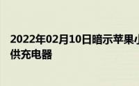 2022年02月10日暗示苹果小米:包装盒将减少使用塑料仍提供充电器