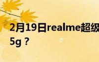 2月19日realme超级杯曝光:X7Pro超体重175g？