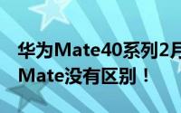 华为Mate40系列2月19日价格曝光与上一代Mate没有区别！