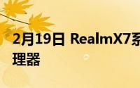 2月19日 RealmX7系列最新消息 搭载旗舰处理器