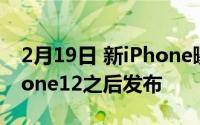 2月19日 新iPhone曝光 A14处理器将在iphone12之后发布