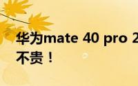 华为mate 40 pro 2月19日价格如何？还是不贵！