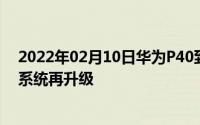 2022年02月10日华为P40到底有哪些新突破机皇预定影像系统再升级