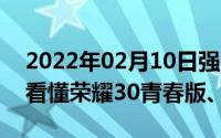 2022年02月10日强势归来！1699起一张图看懂荣耀30青春版、X10Max