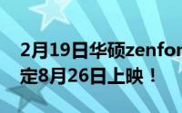 2月19日华硕zenfone7什么时候出？已经确定8月26日上映！