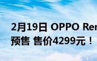 2月19日 OPPO Reno4Pro艺人限量版正式预售 售价4299元！