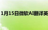 1月15日微软AI翻译英语专业看后表示会流泪