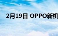 2月19日 OPPO新机曝光 或为A系列新品