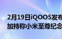 2月19日iQOO5发布会抢先看 三大120技术加持称小米至尊纪念版