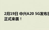 2月19日 中兴A20 5G发布日期确定: 9月1日 首款屏下相机正式来袭！