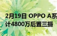 2月19日 OPPO A系列新机曝光:孔 全面屏设计4800万后置三摄