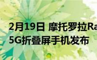 2月19日 摩托罗拉Razr2 5G官方公告:9 首款5G折叠屏手机发布