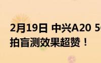 2月19日 中兴A20 5G首款屏下拍照手机！自拍盲测效果超赞！