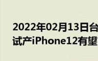 2022年02月13日台积电5nm制程芯片正式试产iPhone12有望首发