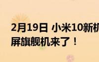 2月19日 小米10新机曝光 首款代号J1T的小屏旗舰机来了！