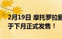 2月19日 摩托罗拉翻盖折叠屏手机曝光！将于下月正式发售！