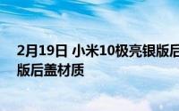 2月19日 小米10极亮银版后盖材质容易坏吗？小米10纪念版后盖材质