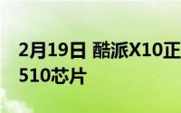 2月19日 酷派X10正式发布 搭载国产虎贲T7510芯片