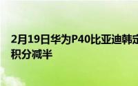 2月19日华为P40比亚迪韩定制手机上线:比亚迪韩车主兑换积分减半