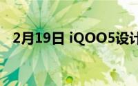 2月19日 iQOO5设计正式开启 高端大气！