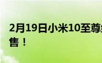 2月19日小米10至尊纪念版多少钱？299元出售！