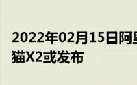 2022年02月15日阿里巴巴新品发布会来临天猫X2或发布