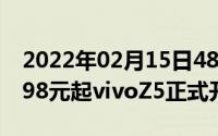 2022年02月15日4800万AI三摄超大电池1598元起vivoZ5正式开售