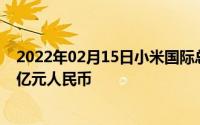 2022年02月15日小米国际总部落户深圳南山区拟投资77.6亿元人民币