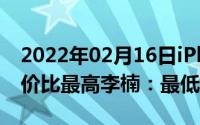 2022年02月16日iPhone12系列哪个版本性价比最高李楠：最低的是它