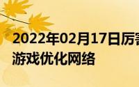 2022年02月17日厉害了！联通腾讯合作推出游戏优化网络