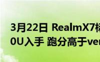 3月22日 RealmX7标准版决定从vernon 800U入手 跑分高于vernon 800