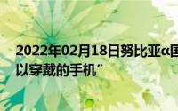 2022年02月18日努比亚α国行发布会官宣4月8日见证“可以穿戴的手机”