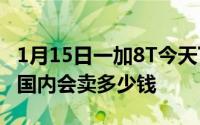 1月15日一加8T今天下午发布海外599欧元起国内会卖多少钱