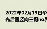 2022年02月19日华为nova65G背部设计曝光后置竖向三摄no界限