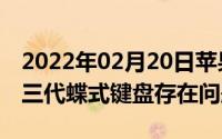 2022年02月20日苹果终于承认MacBook第三代蝶式键盘存在问题