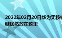 2022年02月20日华为无按键“全面屏”手机专利曝光：按键居然放在这里