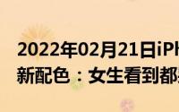 2022年02月21日iPhoneXR二代再曝两款全新配色：女生看到都哭了！