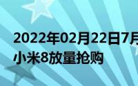 2022年02月22日7月10日来天猫小米旗舰店小米8放量抢购