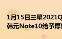 1月15日三星2021Q2财报：营收56.13万亿韩元Note10给予厚望